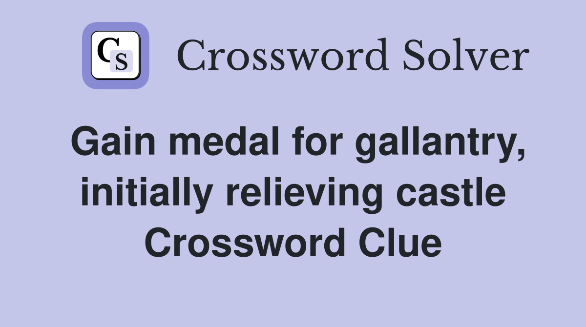 Gain medal for gallantry, initially relieving castle Crossword Clue