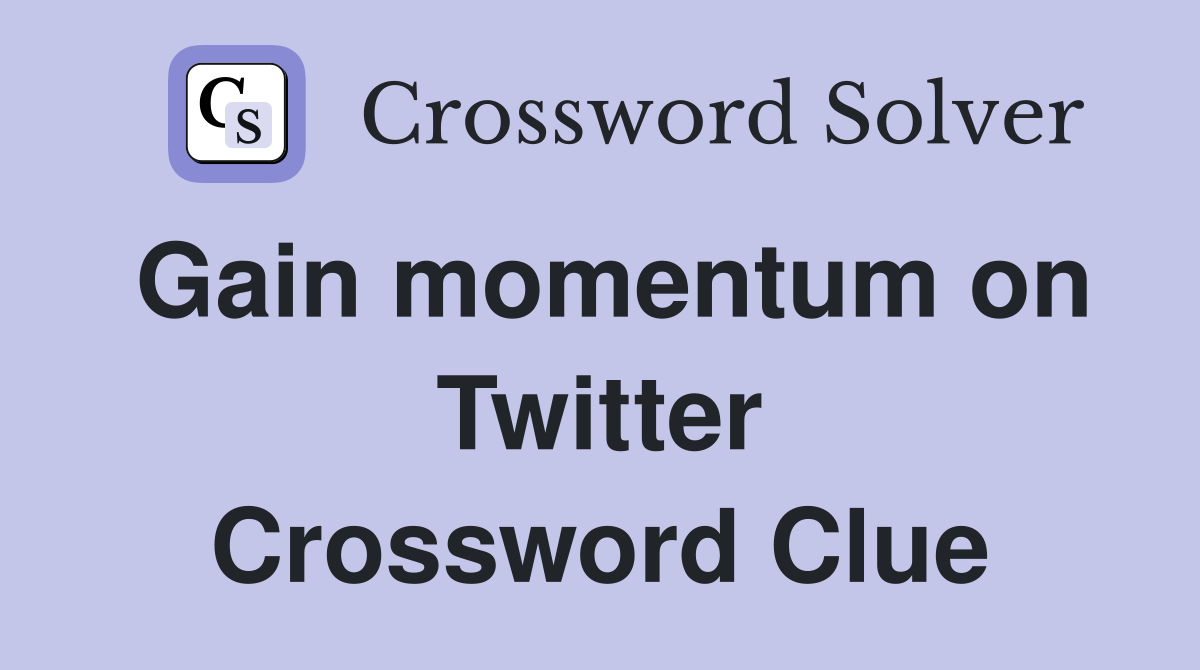 Gain momentum on Twitter Crossword Clue