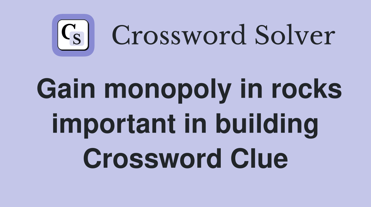 Gain monopoly in rocks important in building Crossword Clue