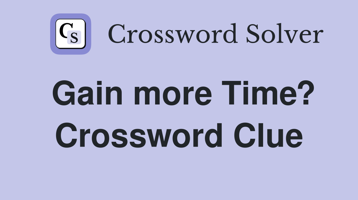 Gain more Time? Crossword Clue