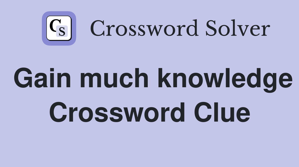 Gain much knowledge Crossword Clue