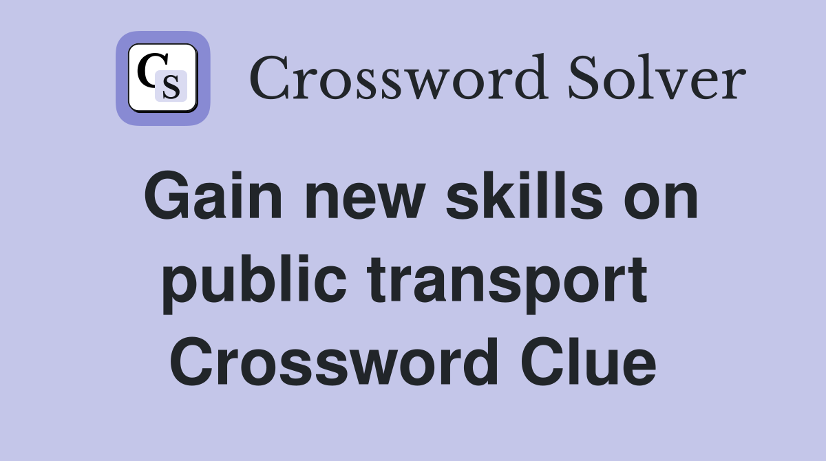Gain new skills on public transport  Crossword Clue