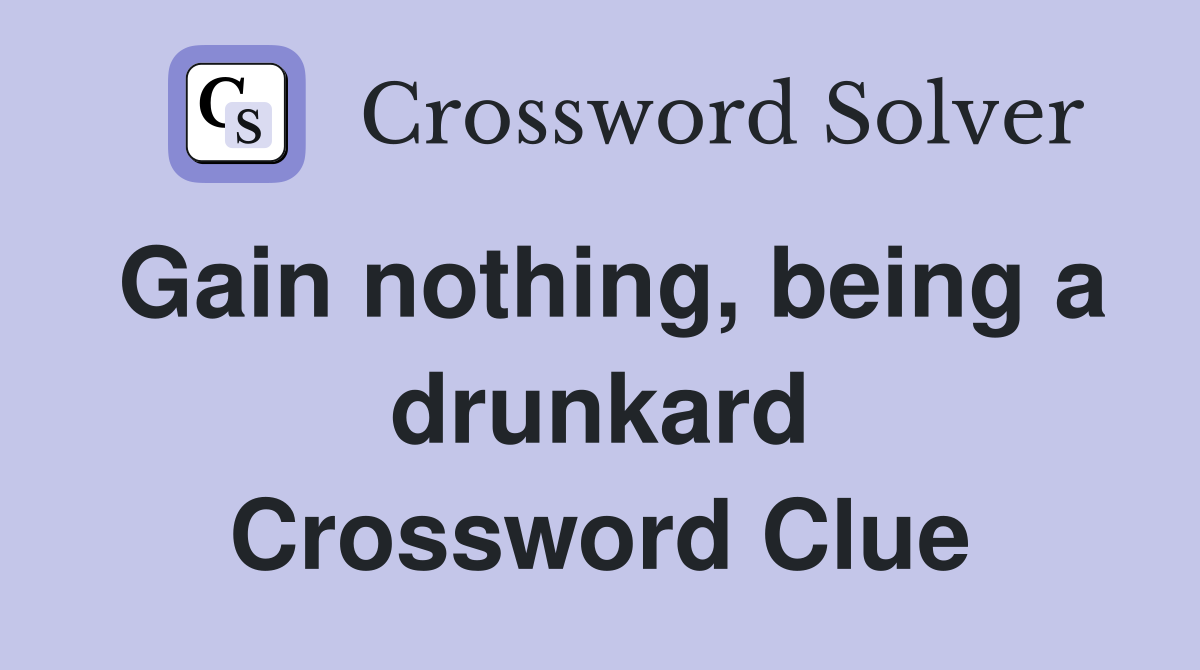 Gain nothing, being a drunkard Crossword Clue