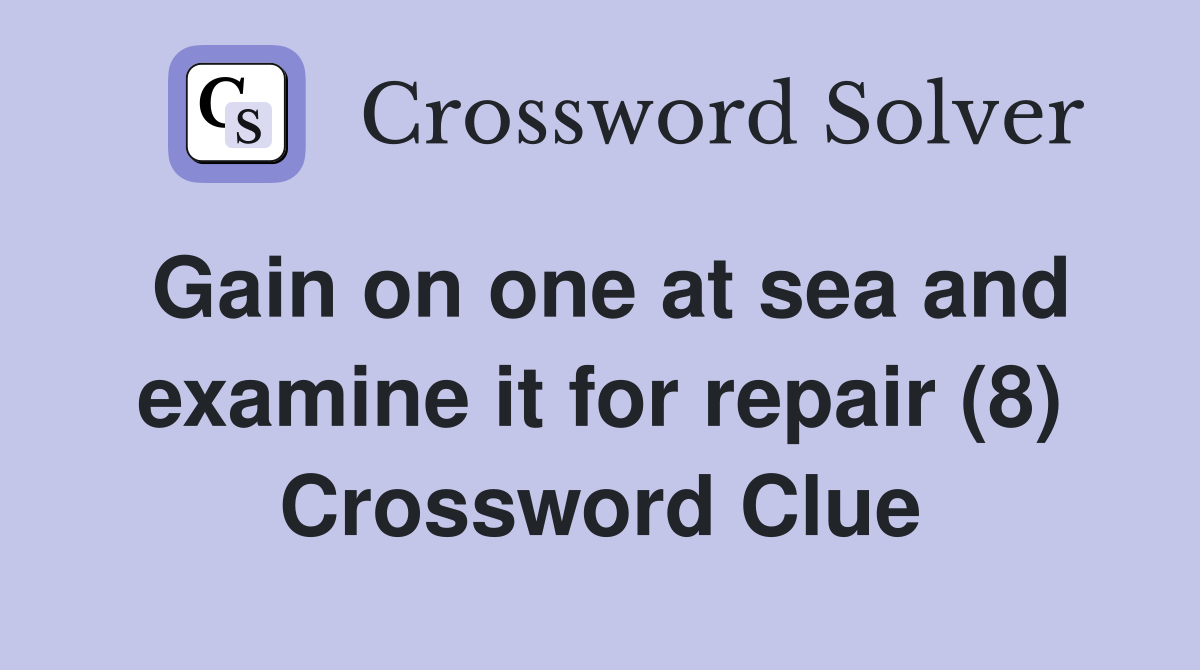 Gain on one at sea and examine it for repair (8) Crossword Clue