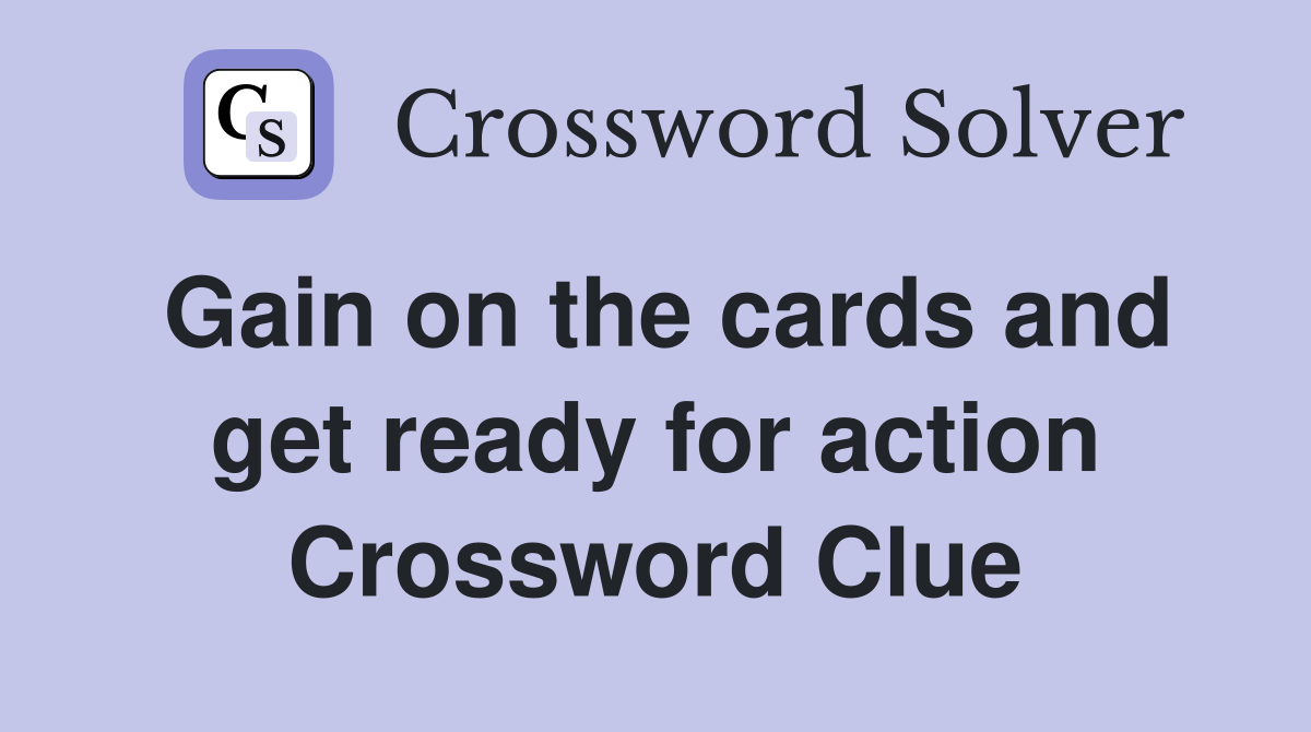Gain on the cards and get ready for action Crossword Clue