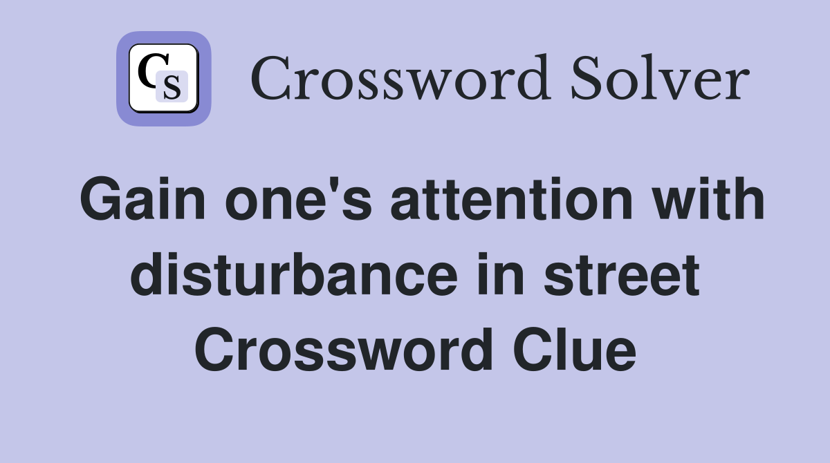 Gain one's attention with disturbance in street Crossword Clue