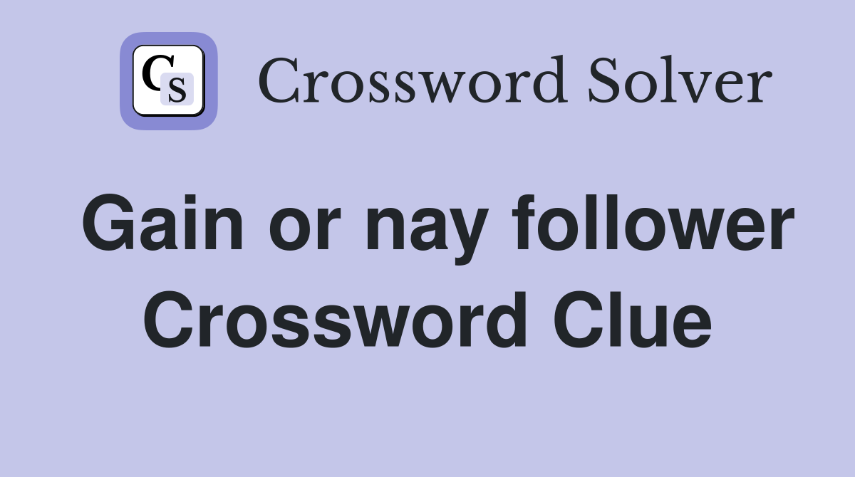 Gain or nay follower Crossword Clue