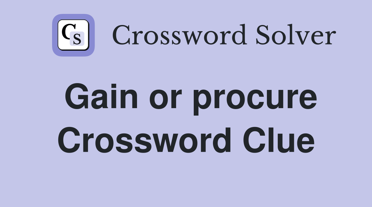 Gain or procure Crossword Clue