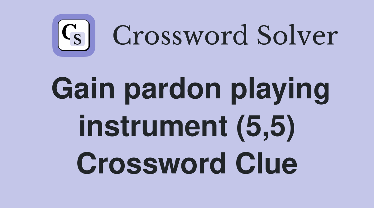 Gain pardon playing instrument (5,5) Crossword Clue
