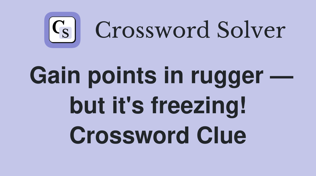 Gain points in rugger — but it's freezing! Crossword Clue