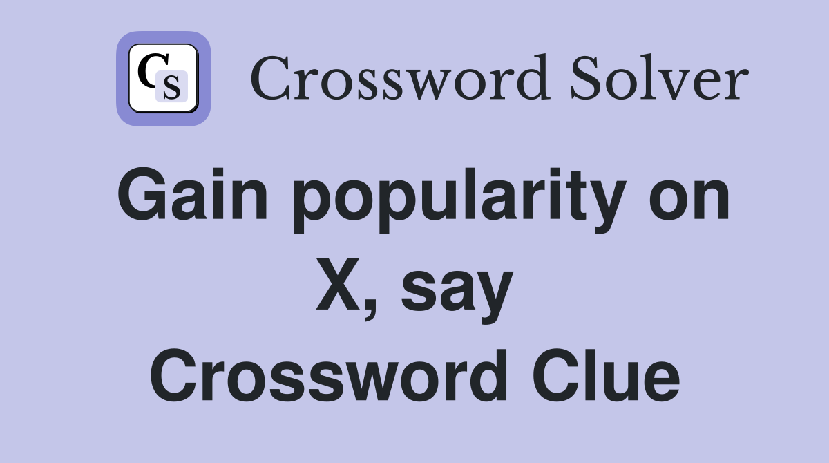 Gain popularity on X, say Crossword Clue