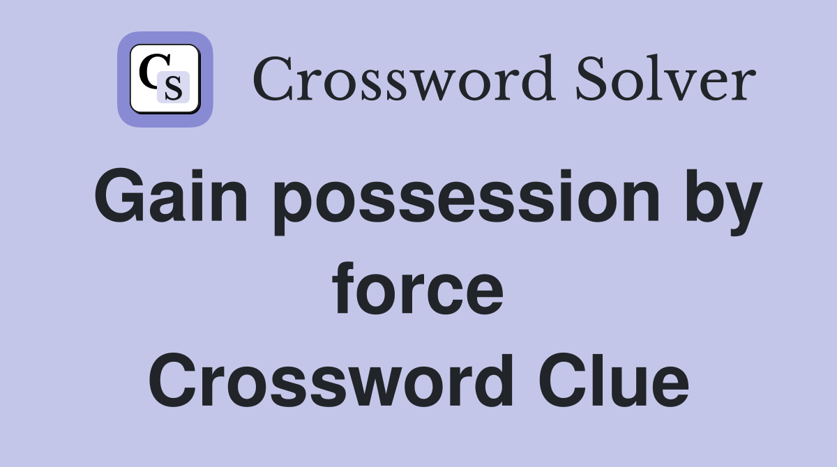 Gain possession by force Crossword Clue