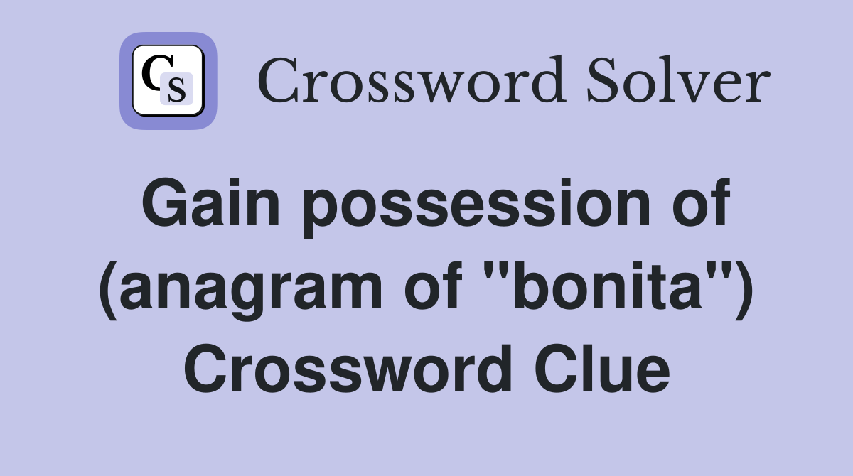 Gain possession of (anagram of "bonita") Crossword Clue