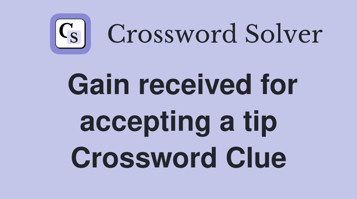 Gain received for accepting a tip Crossword Clue