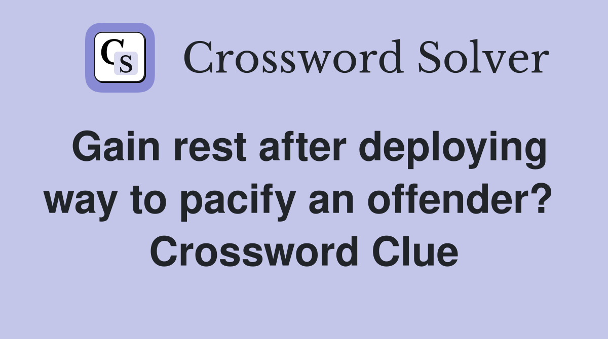 Gain rest after deploying way to pacify an offender?  Crossword Clue