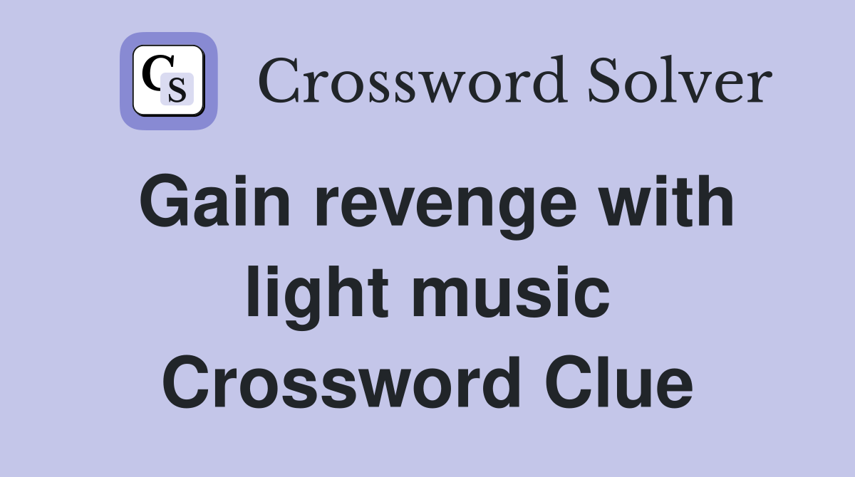 Gain revenge with light music Crossword Clue