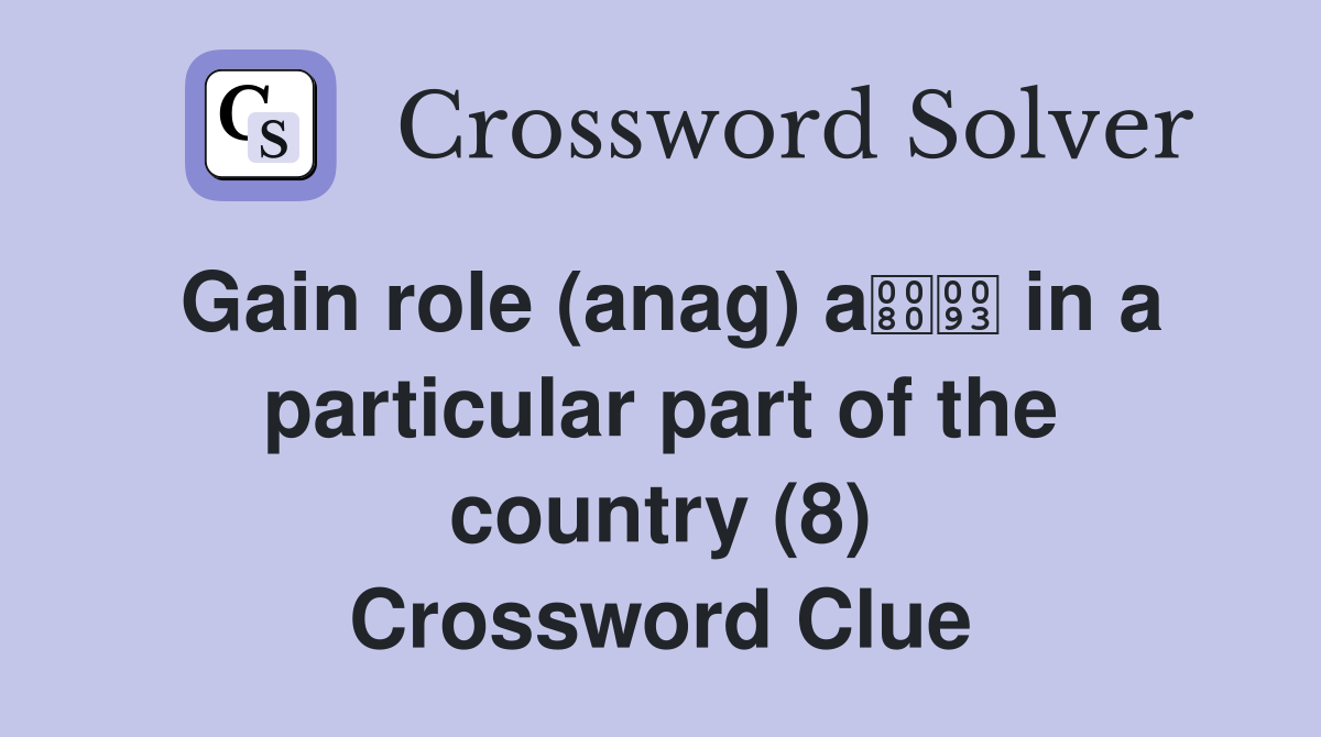 Gain role (anag) a in a particular part of the country (8) Crossword Clue