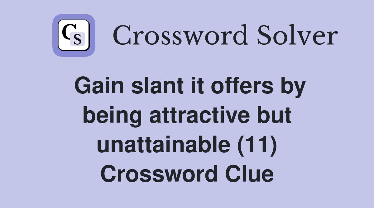 Gain slant it offers by being attractive but unattainable (11) Crossword Clue