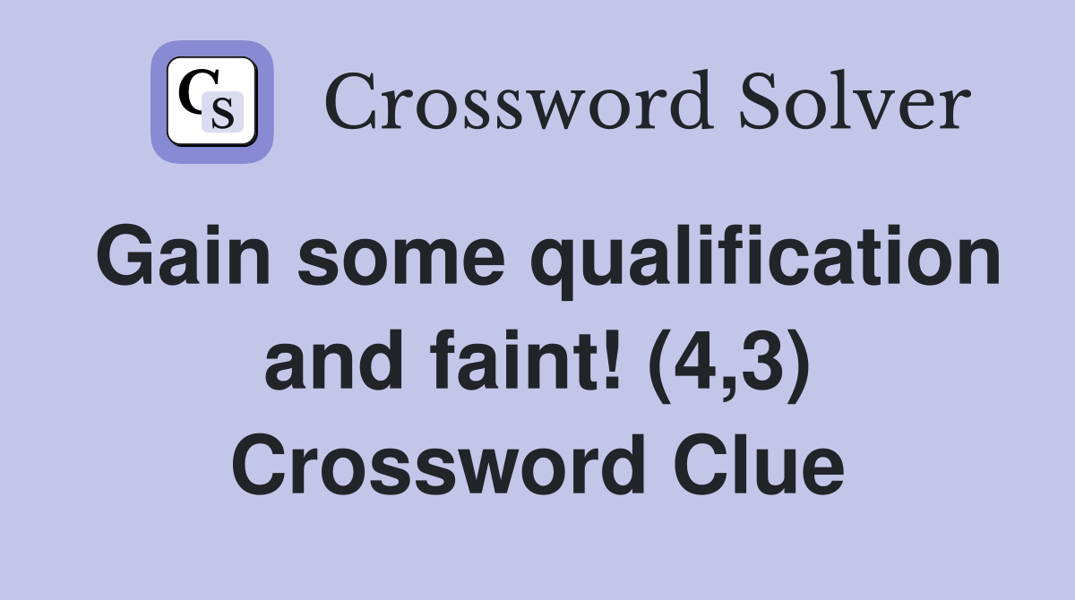 Gain some qualification and faint! (4,3) Crossword Clue