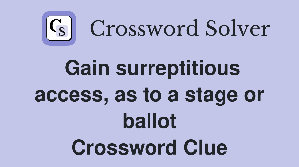 Gain surreptitious access, as to a stage or ballot Crossword Clue