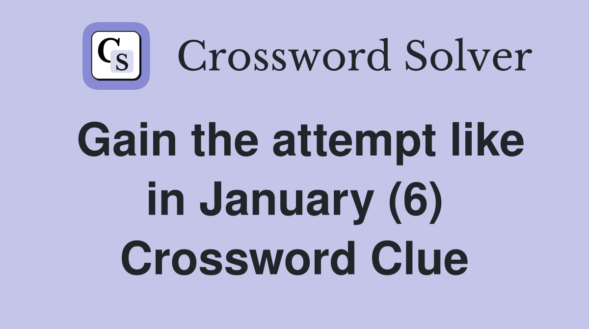 Gain the attempt like in January (6) Crossword Clue