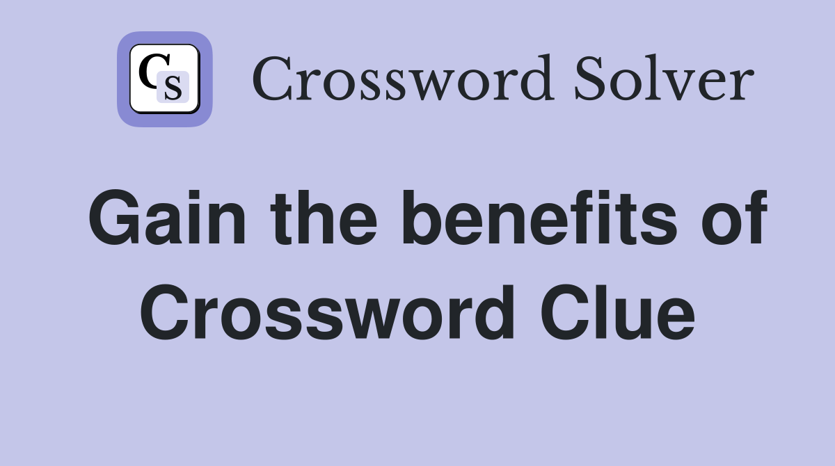 Gain the benefits of Crossword Clue