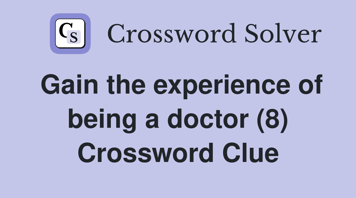 Gain the experience of being a doctor (8) Crossword Clue