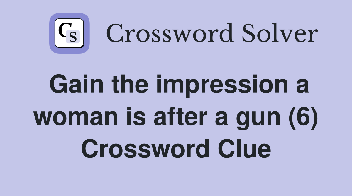 Gain the impression a woman is after a gun (6) Crossword Clue