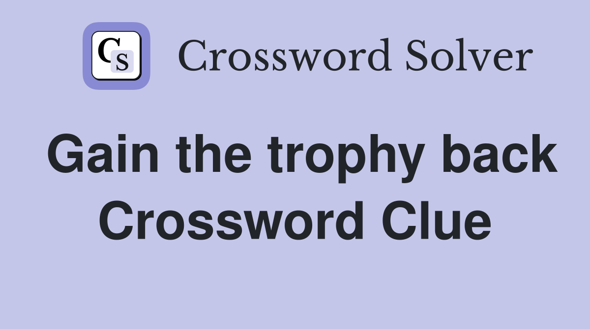 Gain the trophy back Crossword Clue