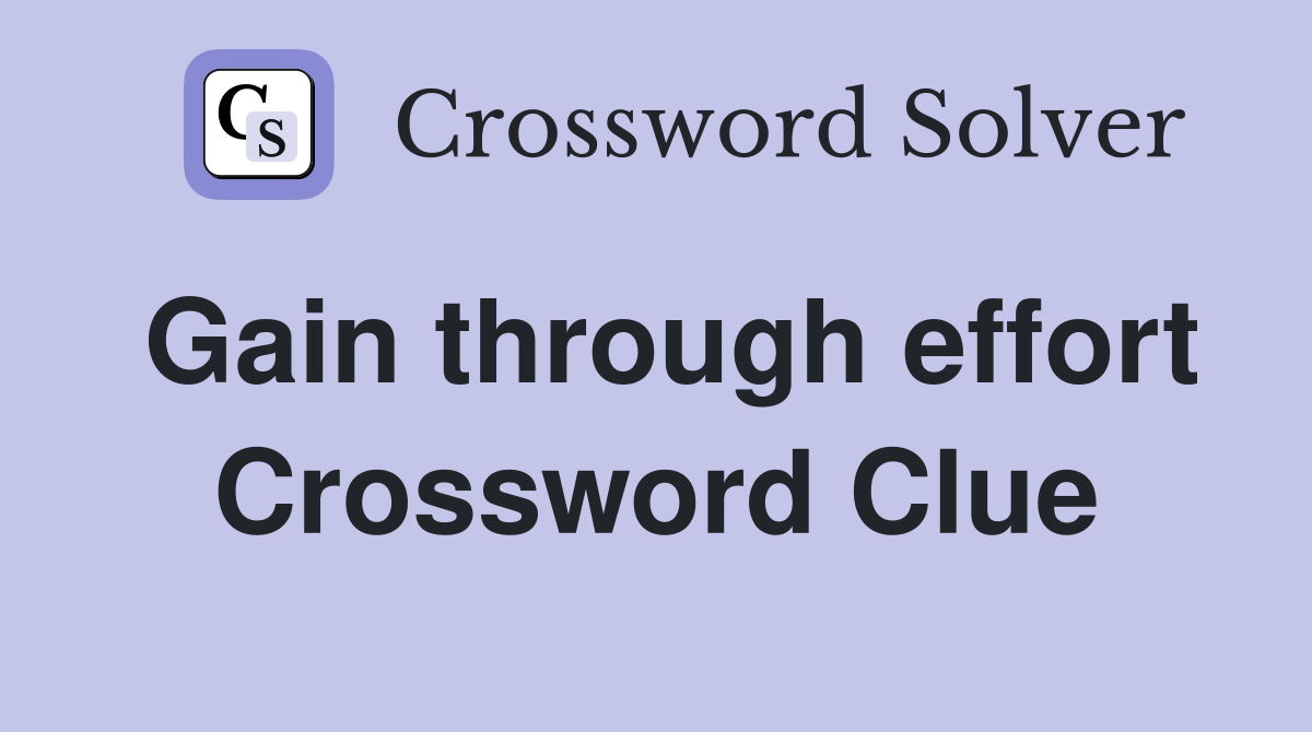 Gain through effort Crossword Clue