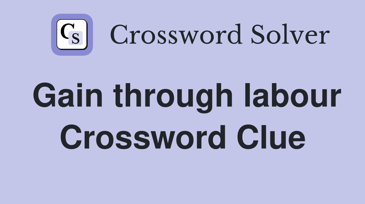 Gain through labour Crossword Clue