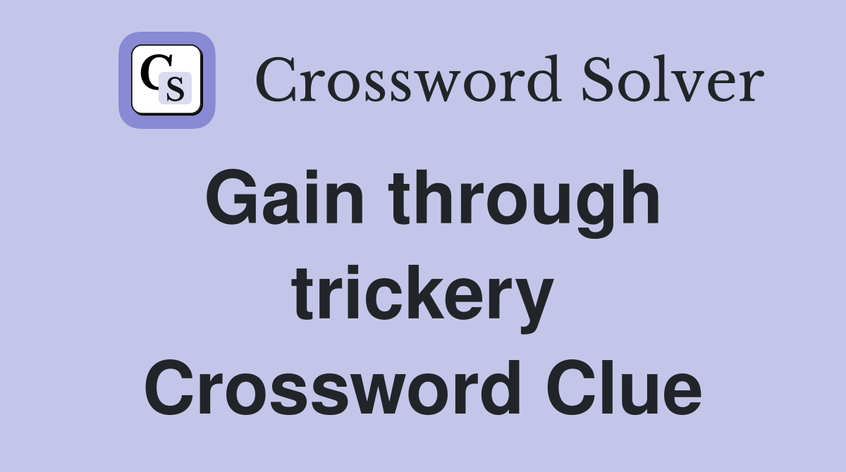 Gain through trickery Crossword Clue