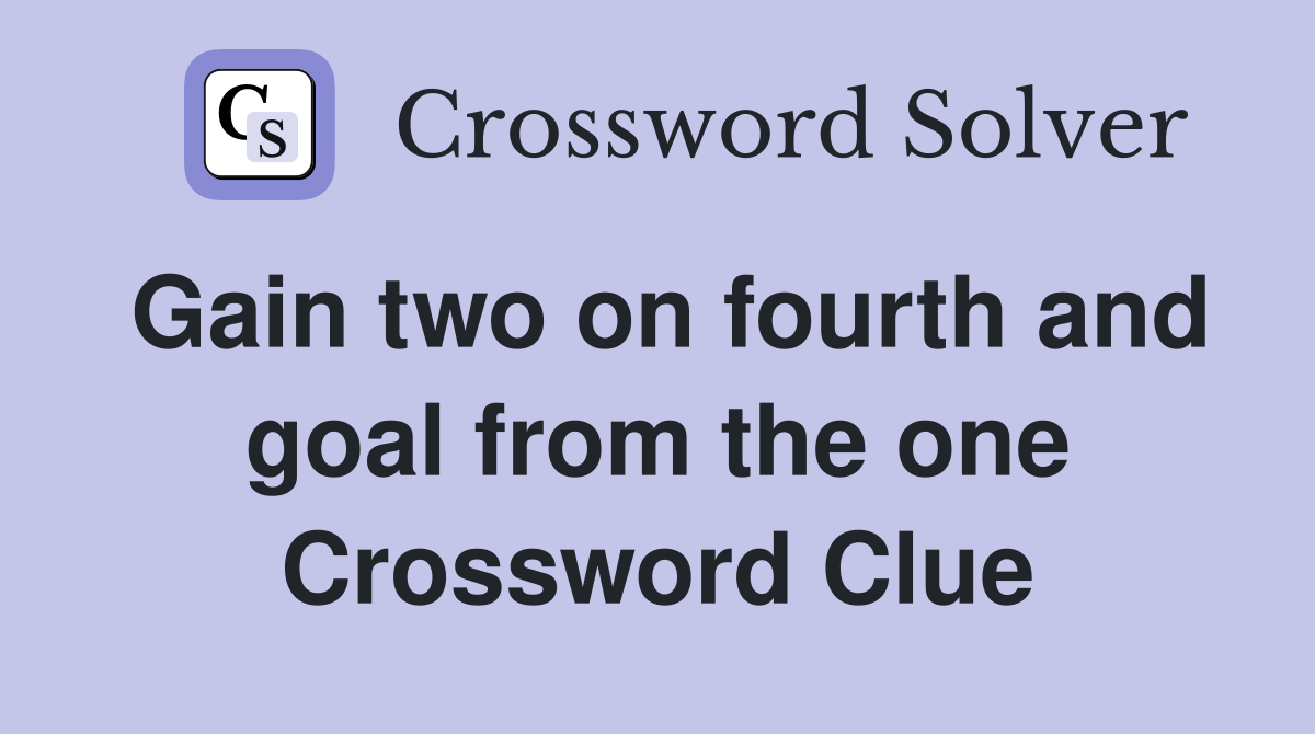 Gain two on fourth and goal from the one Crossword Clue