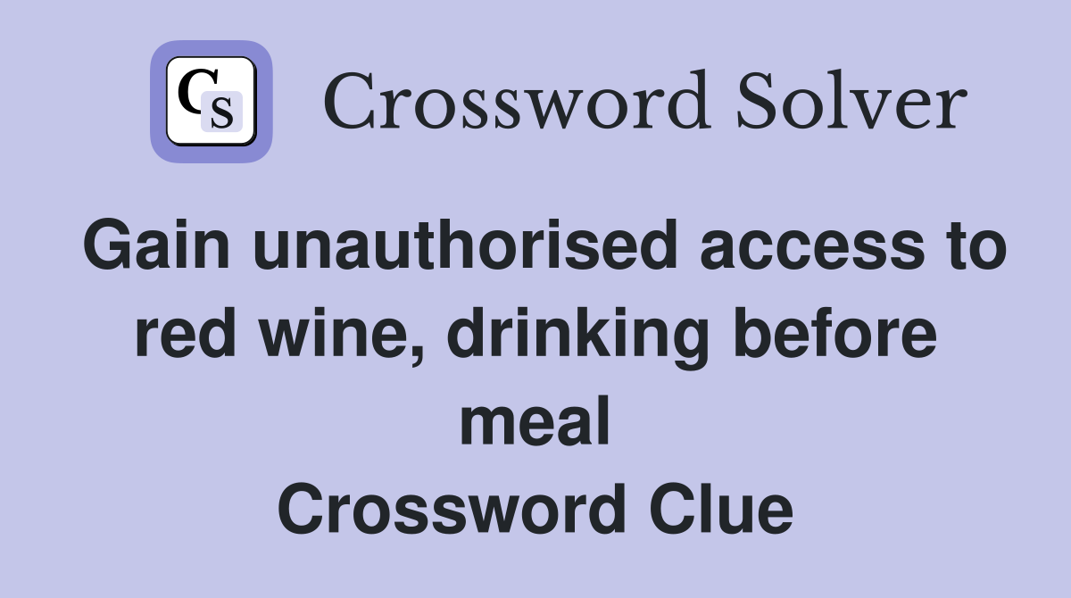 Gain unauthorised access to red wine, drinking before meal Crossword Clue