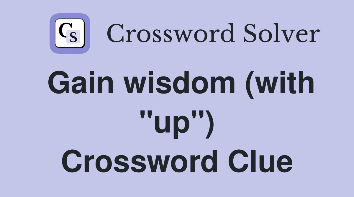 Gain wisdom (with "up") Crossword Clue