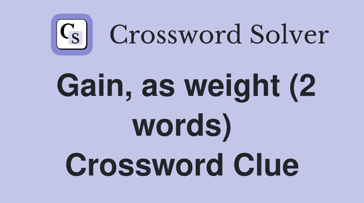 Gain, as weight (2 words) Crossword Clue