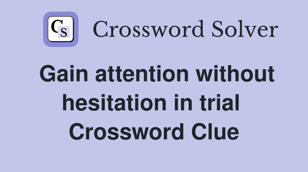 Gain attention without hesitation in trial  Crossword Clue