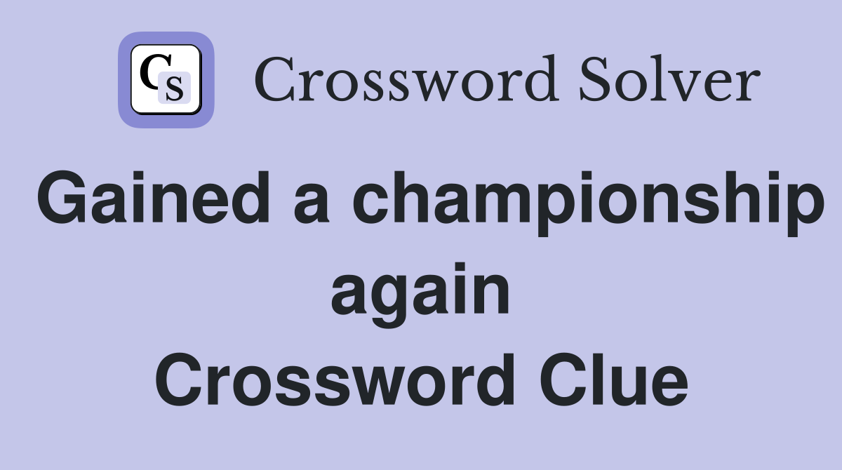 Gained a championship again Crossword Clue