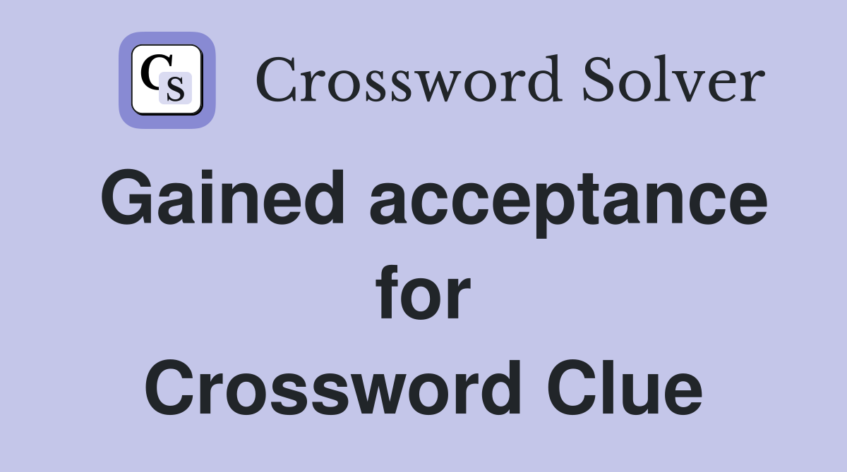 Gained acceptance for Crossword Clue