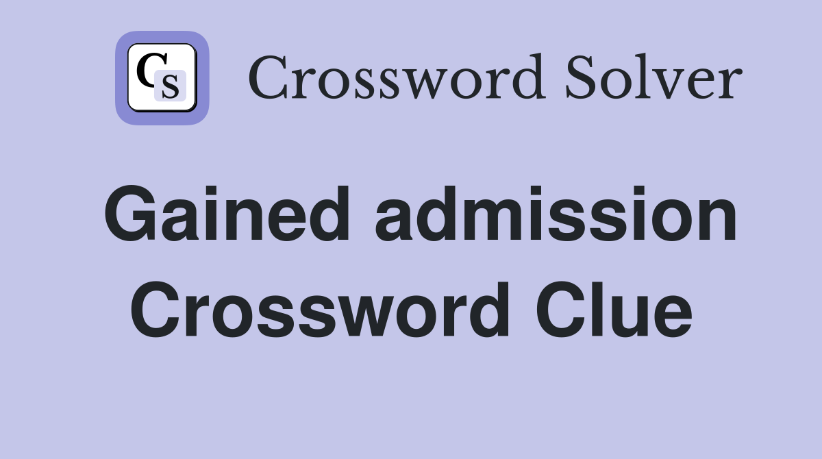 Gained admission Crossword Clue