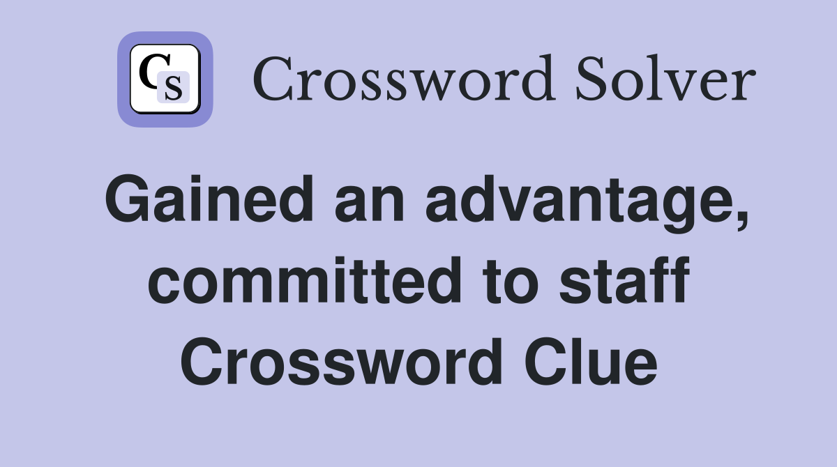Gained an advantage, committed to staff Crossword Clue