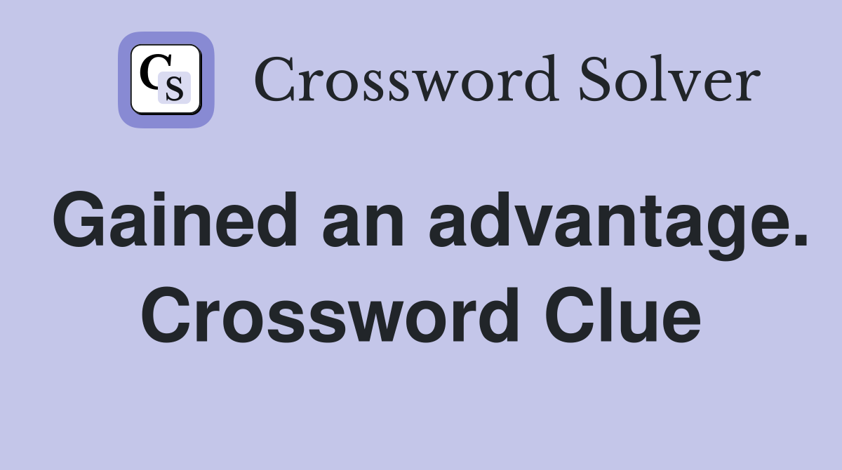 Gained an advantage. Crossword Clue