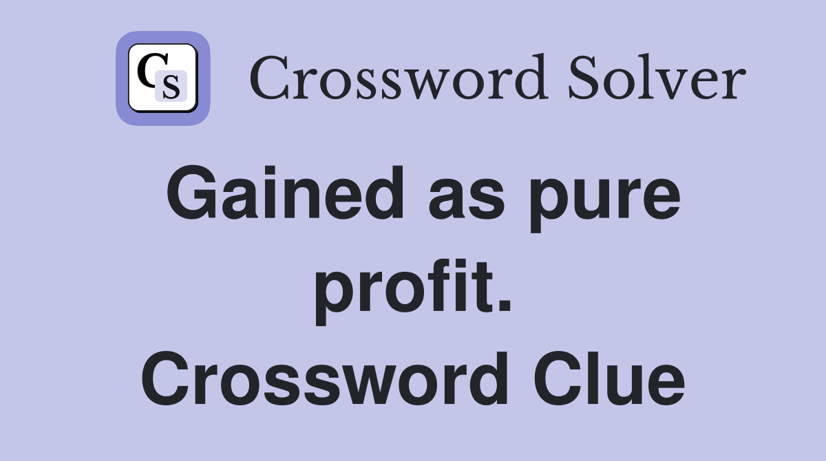 Gained as pure profit. Crossword Clue