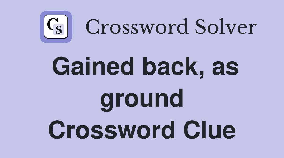 Gained back, as ground Crossword Clue
