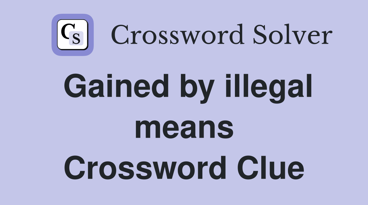 Gained by illegal means Crossword Clue