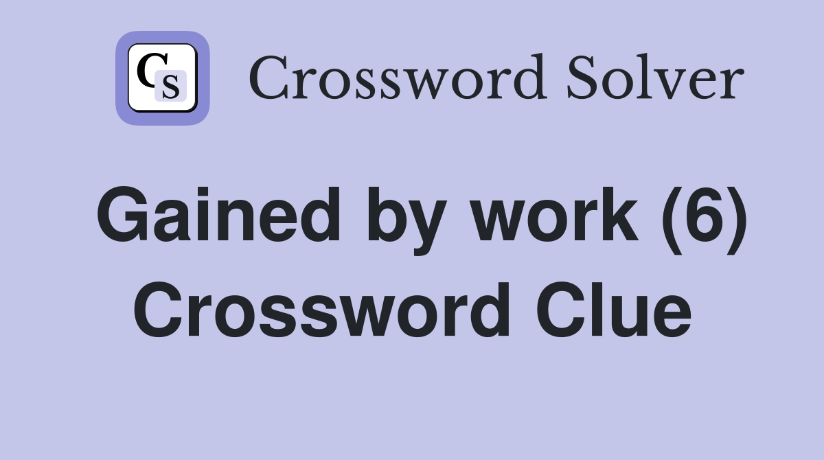 Gained by work (6) Crossword Clue