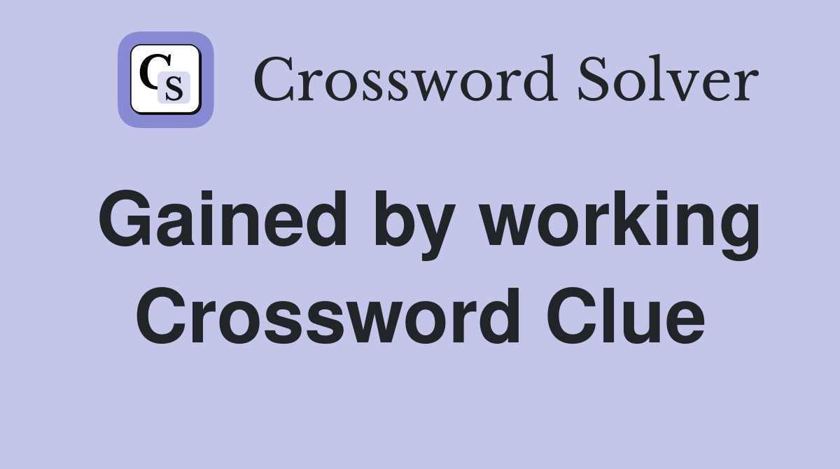 Gained by working Crossword Clue