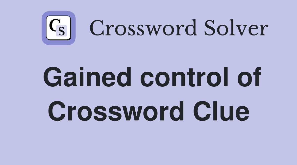 Gained control of Crossword Clue