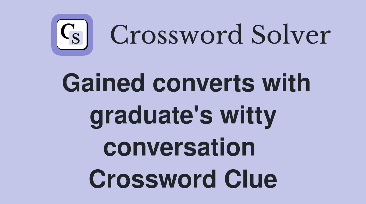Gained converts with graduate's witty conversation  Crossword Clue