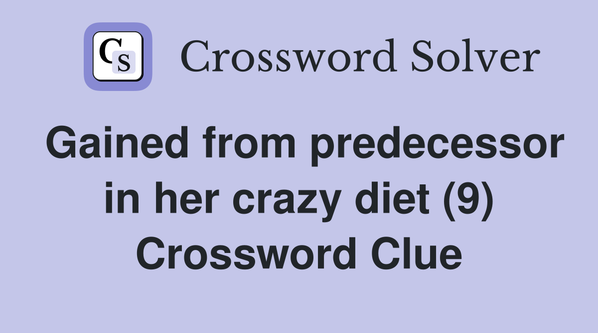 Gained from predecessor in her crazy diet (9) Crossword Clue